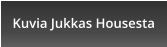 Kuvia Jukkas Housesta